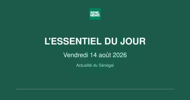 actualité Sénégal : les infos clés du vendredi 14 août 2026